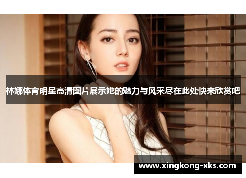 林娜体育明星高清图片展示她的魅力与风采尽在此处快来欣赏吧